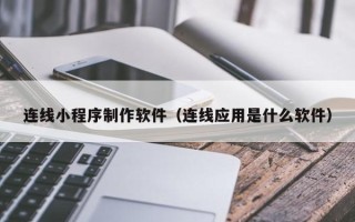 滕州连线小程序制作软件（连线应用是什么软件）
