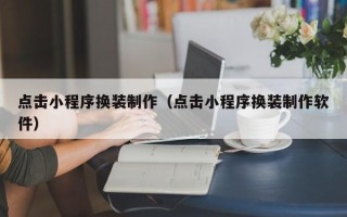 滕州点击小程序换装制作（点击小程序换装制作软件）
