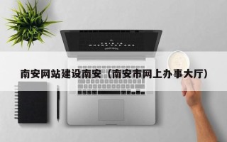 滕州南安网站建设南安（南安市网上办事大厅）