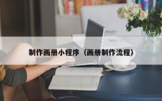 滕州制作画册小程序（画册制作流程）