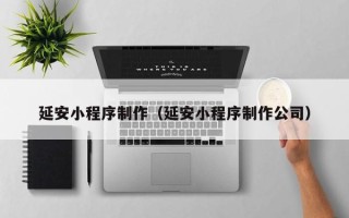 滕州延安小程序制作（延安小程序制作公司）